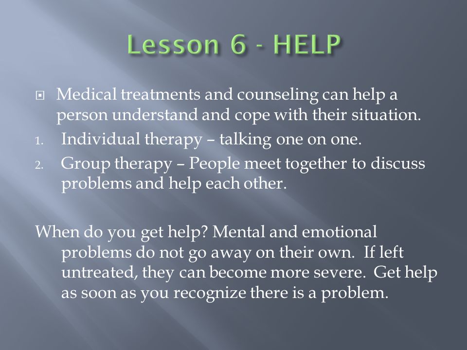  Medical treatments and counseling can help a person understand and cope with their situation.