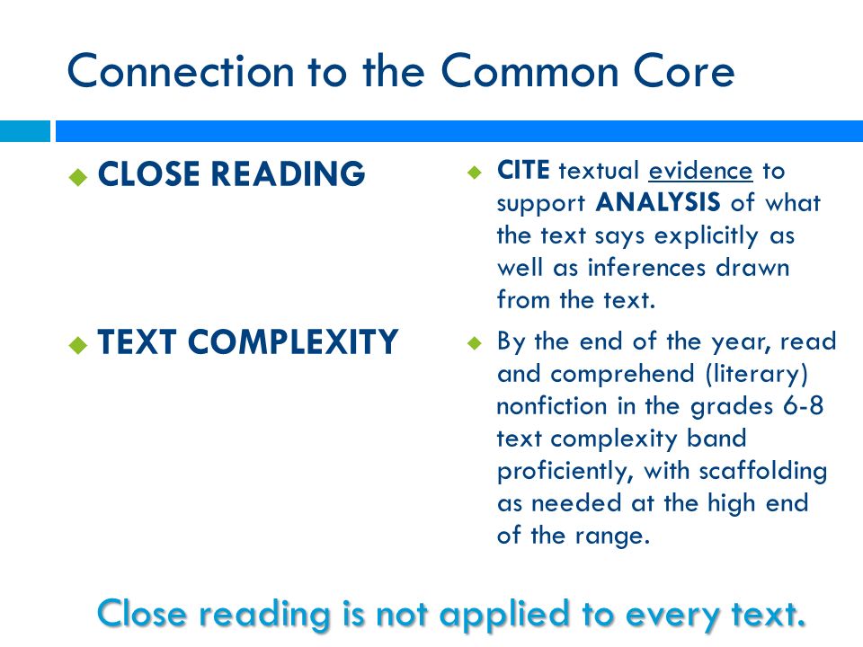 Connection to the Common Core  CLOSE READING  TEXT COMPLEXITY  CITE textual evidence to support ANALYSIS of what the text says explicitly as well as inferences drawn from the text.