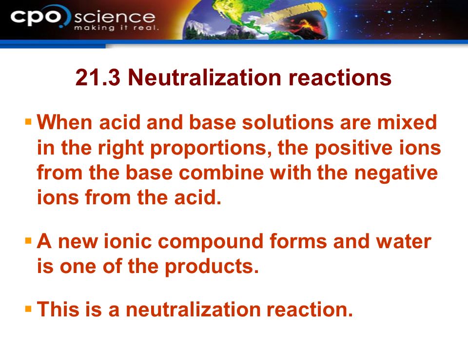 21.3 Neutralization reactions  When acid and base solutions are mixed in the right proportions, the positive ions from the base combine with the negative ions from the acid.