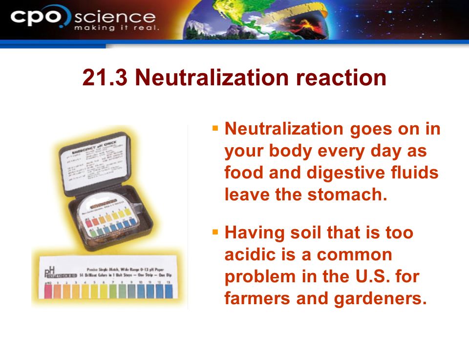 21.3 Neutralization reaction  Neutralization goes on in your body every day as food and digestive fluids leave the stomach.