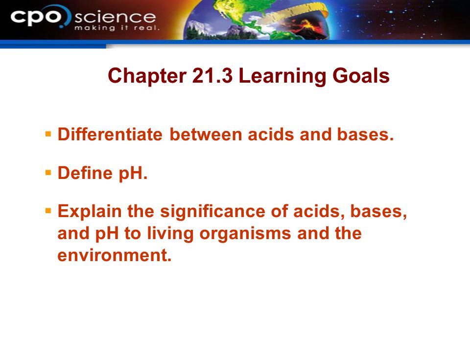 Chapter 21.3 Learning Goals  Differentiate between acids and bases.