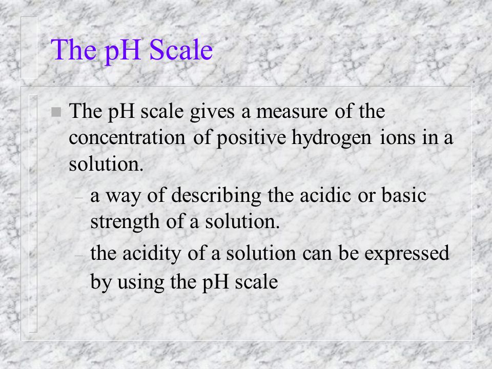 The pH Scale n The pH scale gives a measure of the concentration of positive hydrogen ions in a solution.