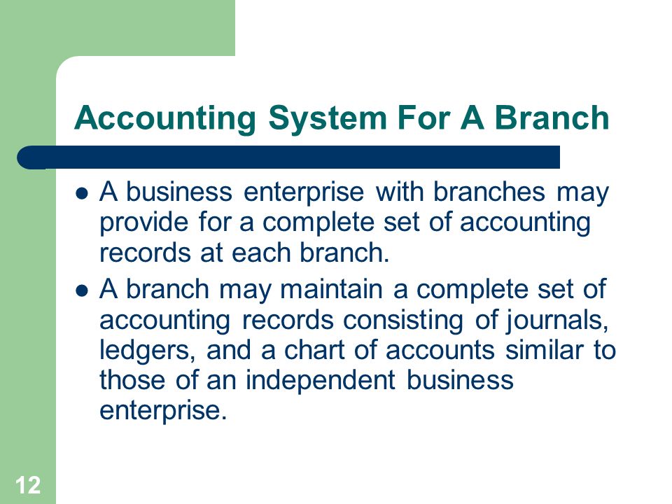 12 Accounting System For A Branch A business enterprise with branches may provide for a complete set of accounting records at each branch.