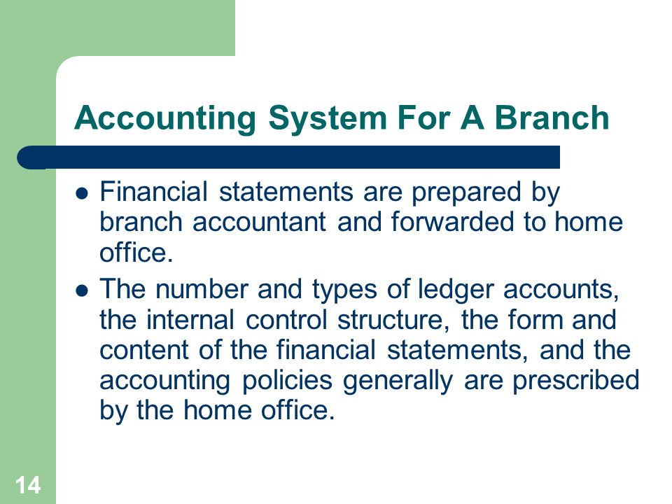 14 Accounting System For A Branch Financial statements are prepared by branch accountant and forwarded to home office.