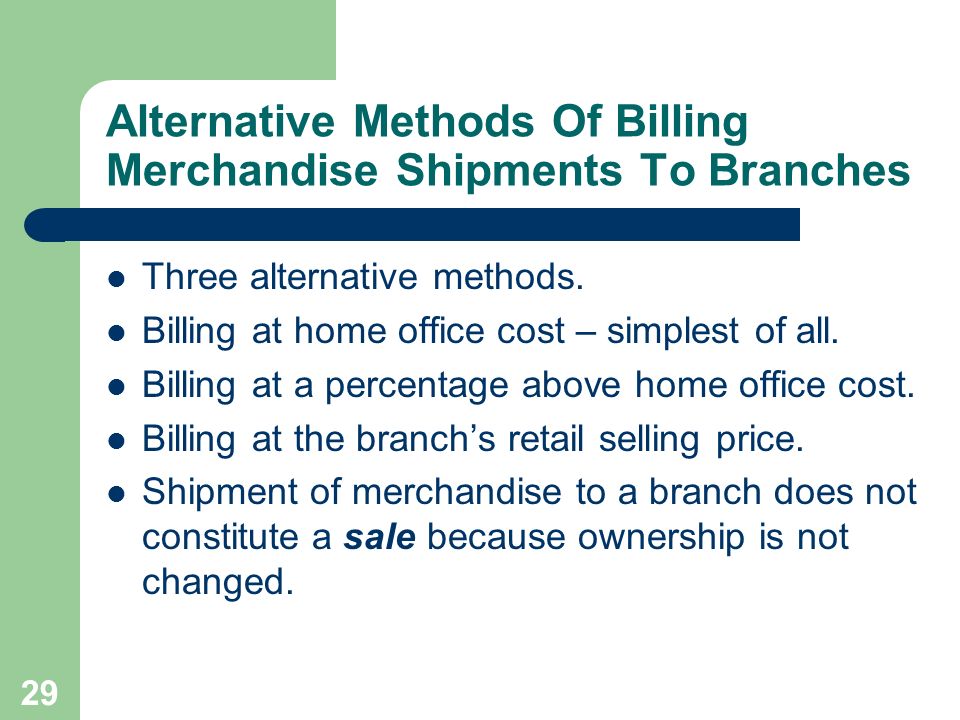 29 Alternative Methods Of Billing Merchandise Shipments To Branches Three alternative methods.