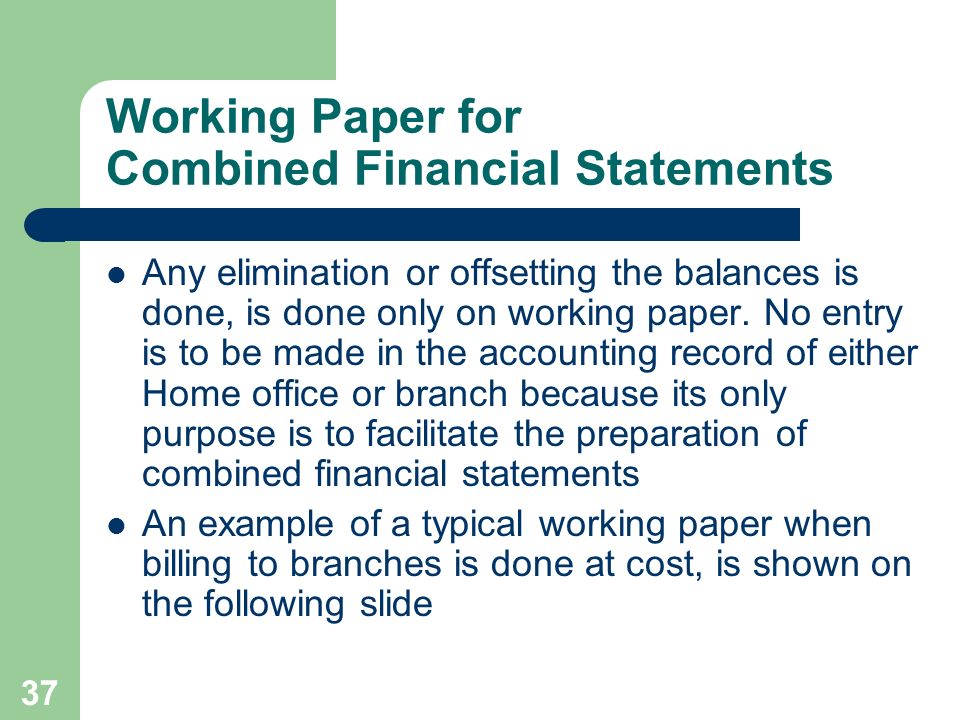 37 Working Paper for Combined Financial Statements Any elimination or offsetting the balances is done, is done only on working paper.