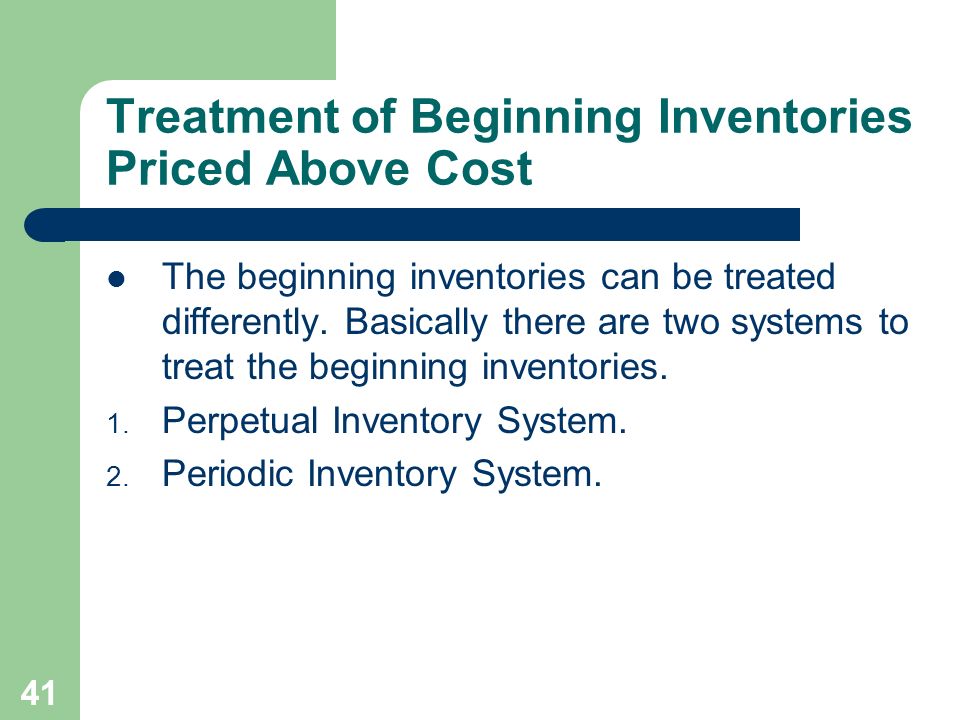 41 Treatment of Beginning Inventories Priced Above Cost The beginning inventories can be treated differently.