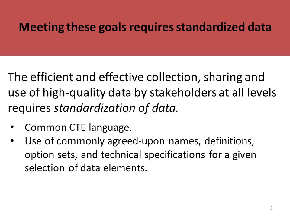 8 Meeting these goals requires standardized data The efficient and effective collection, sharing and use of high-quality data by stakeholders at all levels requires standardization of data.