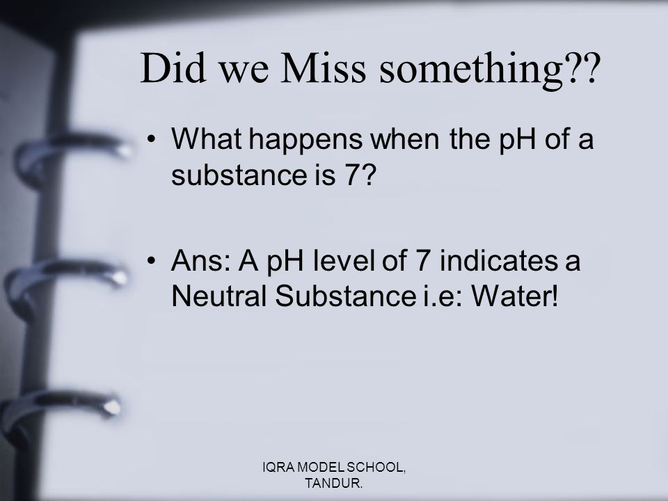 Did we Miss something . What happens when the pH of a substance is 7.