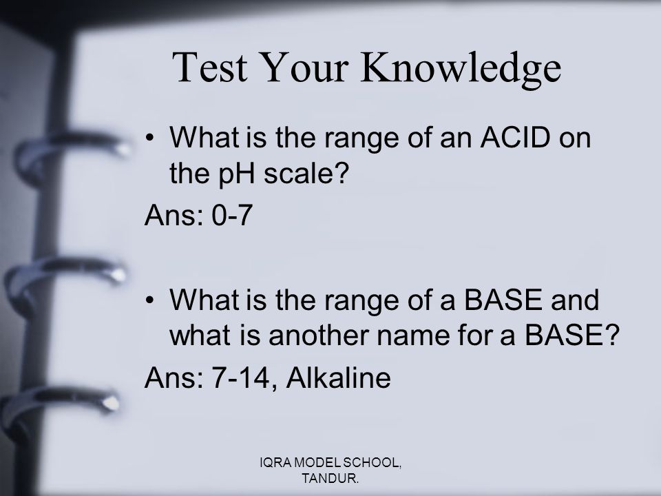 Test Your Knowledge What is the range of an ACID on the pH scale.