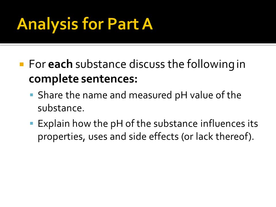  For each substance discuss the following in complete sentences:  Share the name and measured pH value of the substance.