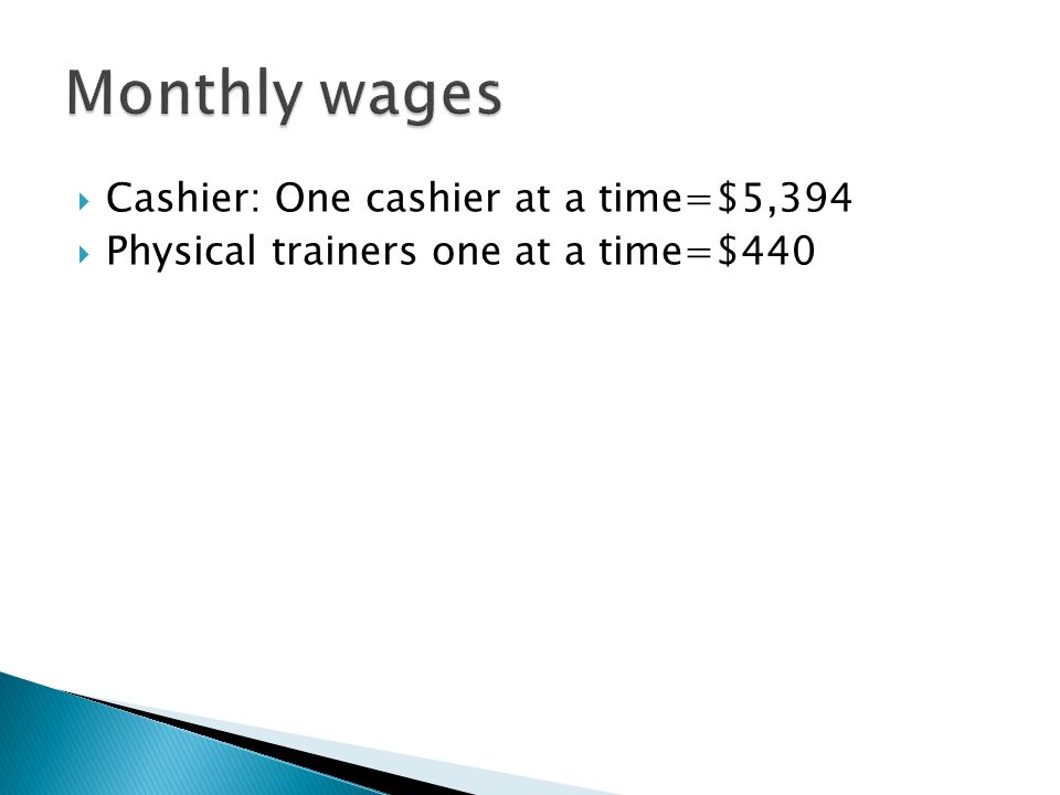  Cashier: One cashier at a time=$5,394  Physical trainers one at a time=$440