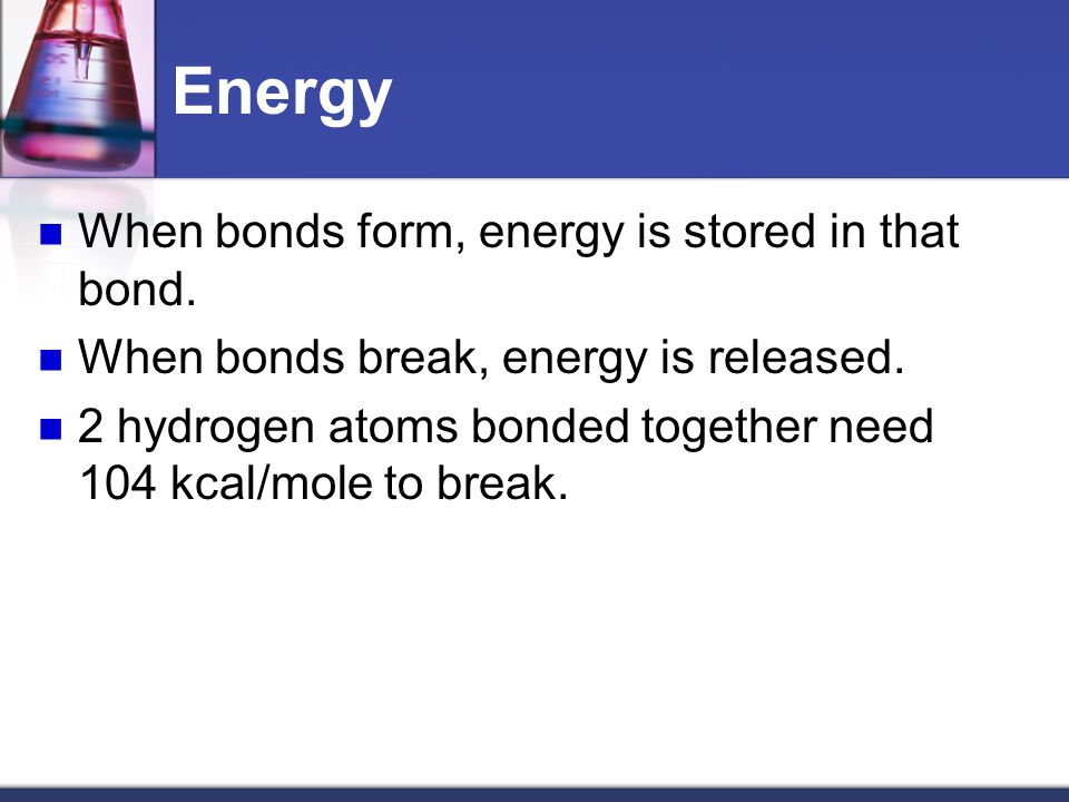 Energy When bonds form, energy is stored in that bond.