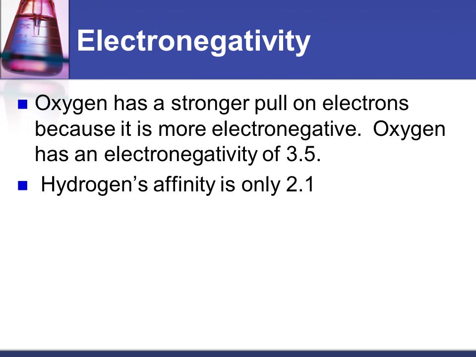Electronegativity Oxygen has a stronger pull on electrons because it is more electronegative.