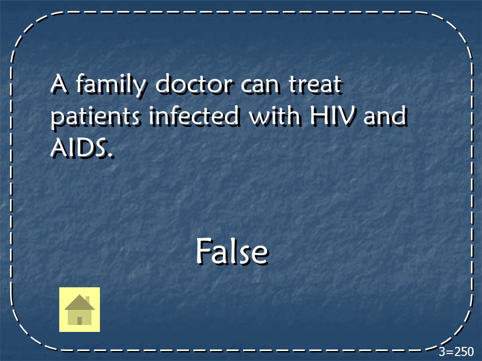 3=250 A family doctor can treat patients infected with HIV and AIDS. False