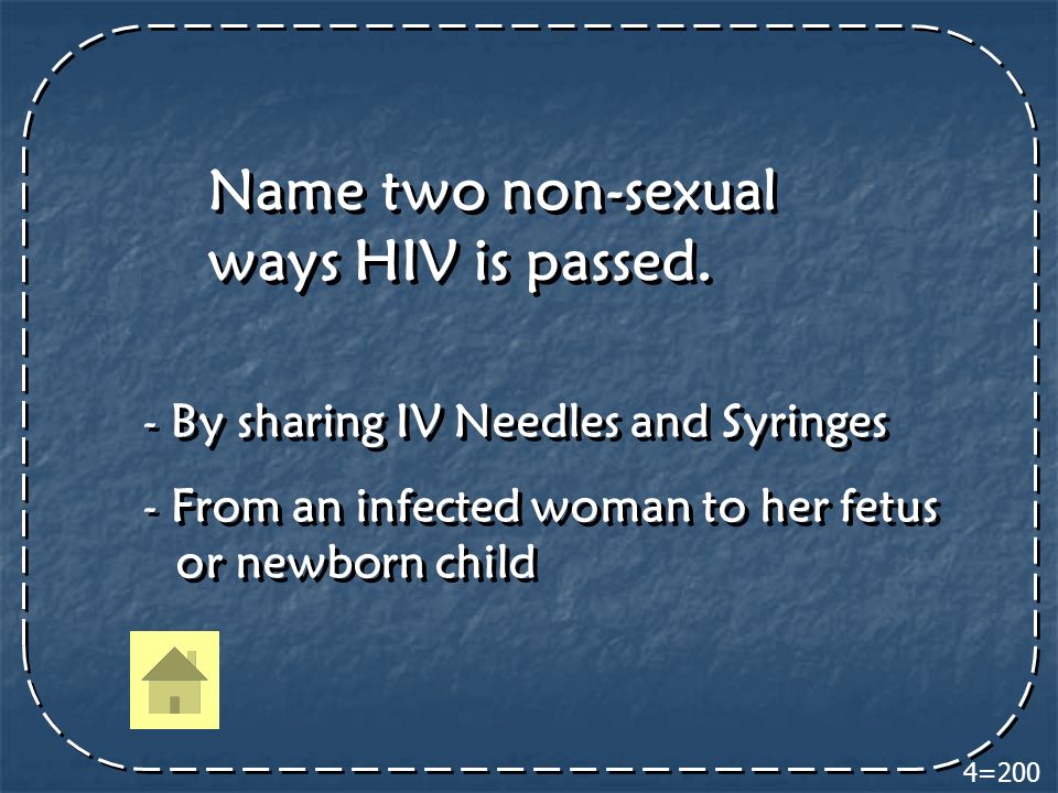 4=200 Name two non-sexual ways HIV is passed.