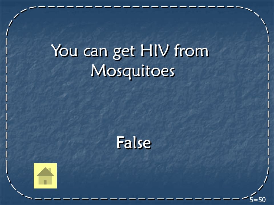 5=50 You can get HIV from Mosquitoes You can get HIV from Mosquitoes False