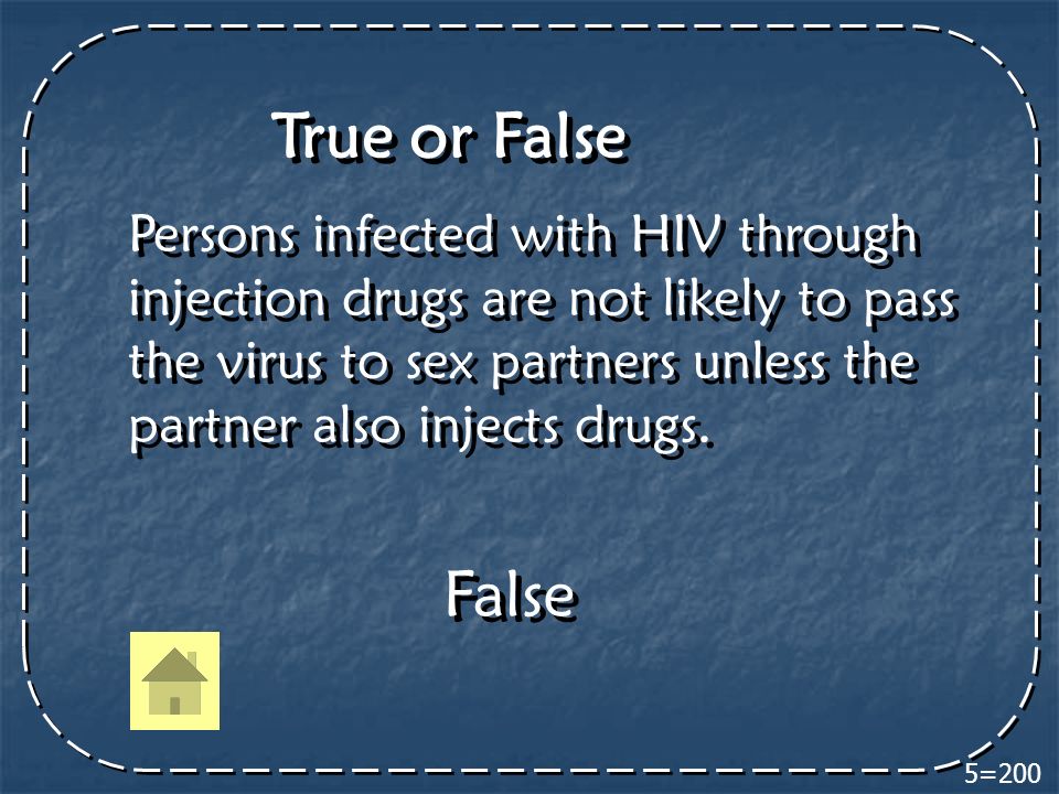5=200 Persons infected with HIV through injection drugs are not likely to pass the virus to sex partners unless the partner also injects drugs.