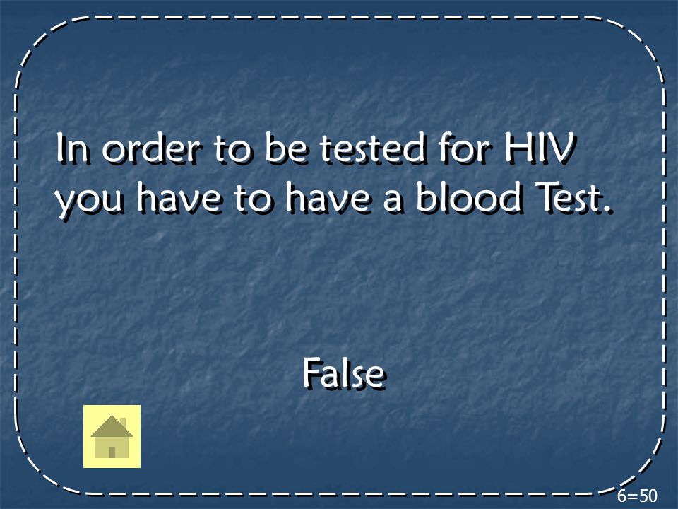 6=50 In order to be tested for HIV you have to have a blood Test.