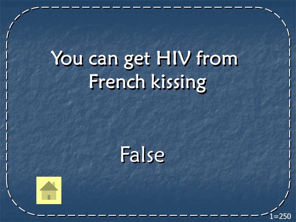 1=250 You can get HIV from French kissing You can get HIV from French kissing False