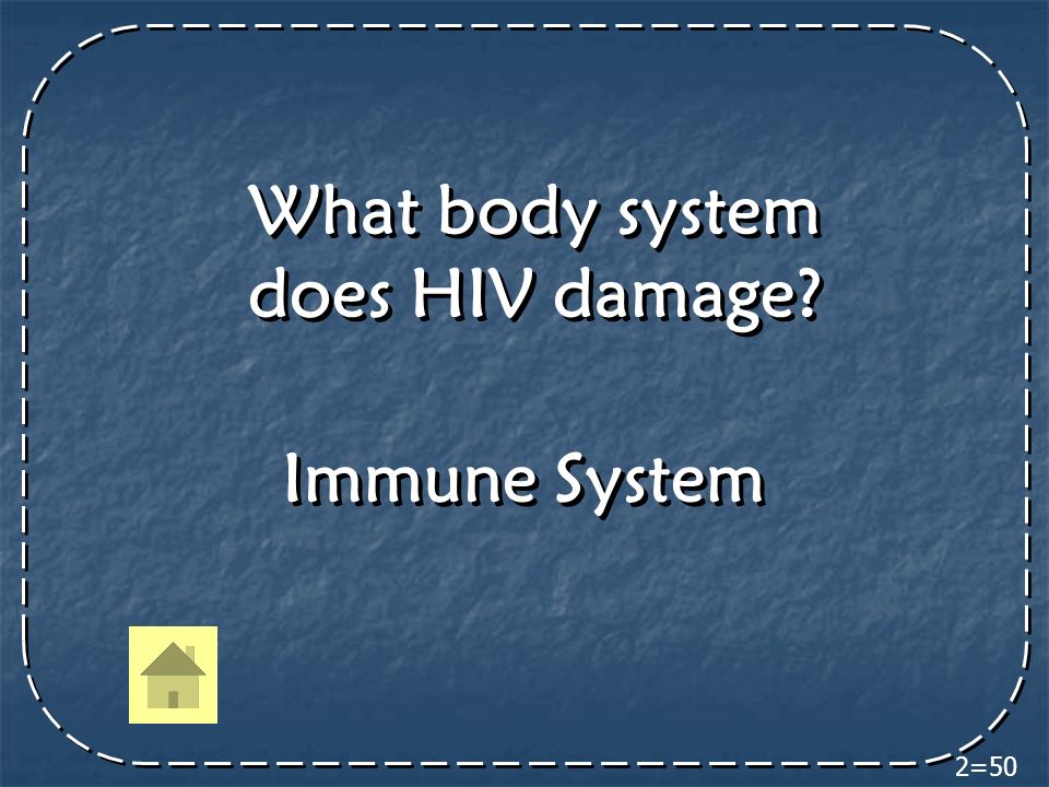 What body system does HIV damage Immune System 2=50
