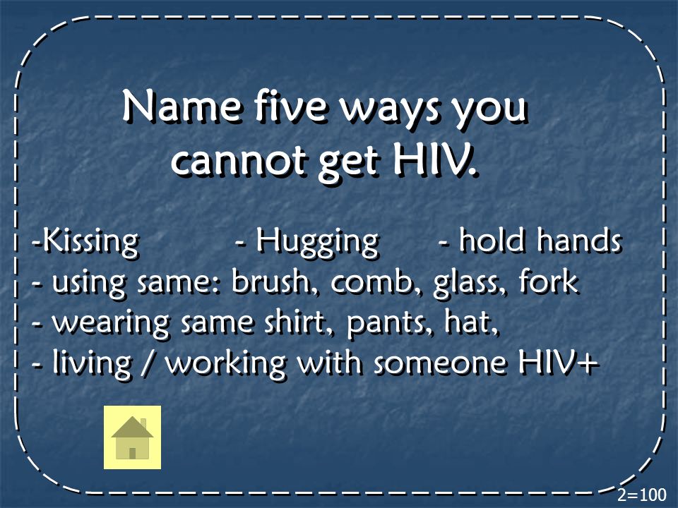 Name five ways you cannot get HIV. Name five ways you cannot get HIV.