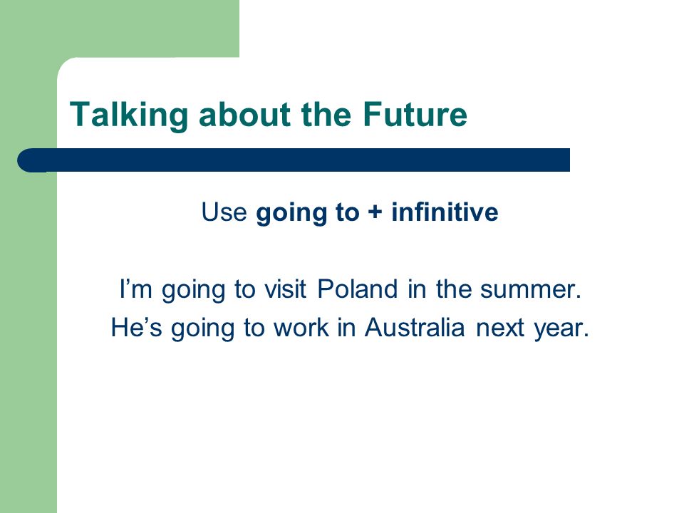 Use going to + infinitive I’m going to visit Poland in the summer.