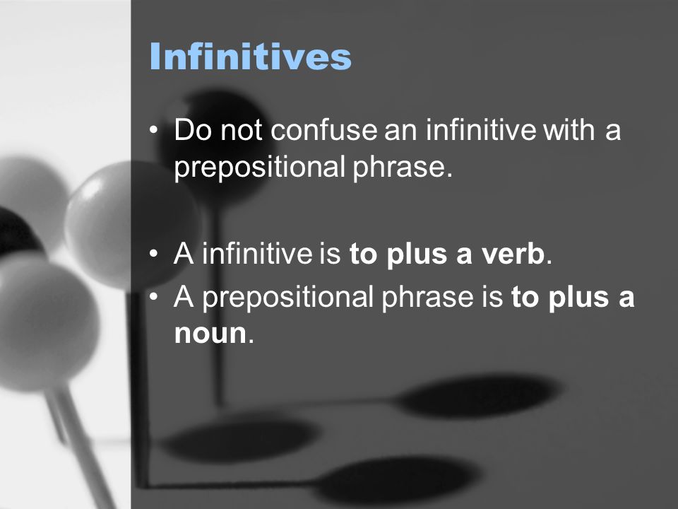 Infinitives Do not confuse an infinitive with a prepositional phrase.