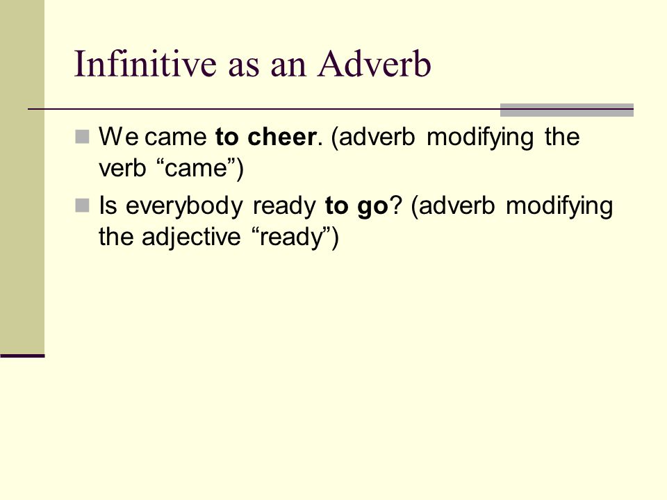 Infinitive as an Adverb We came to cheer.