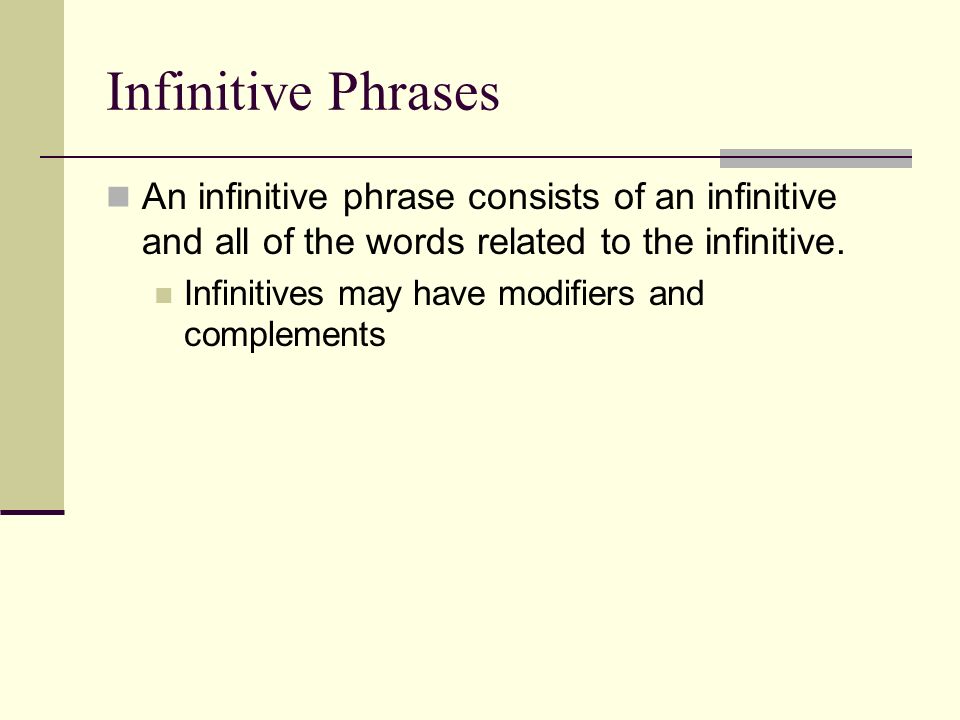 Infinitive Phrases An infinitive phrase consists of an infinitive and all of the words related to the infinitive.