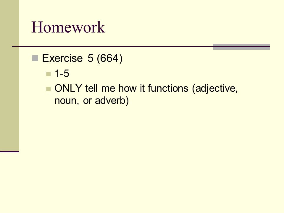 Homework Exercise 5 (664) 1-5 ONLY tell me how it functions (adjective, noun, or adverb)