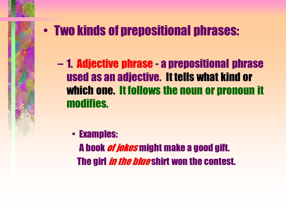 Two kinds of prepositional phrases: –1.