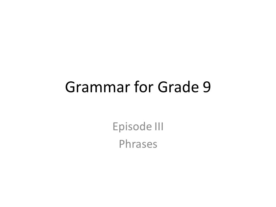 Grammar for Grade 9 Episode III Phrases