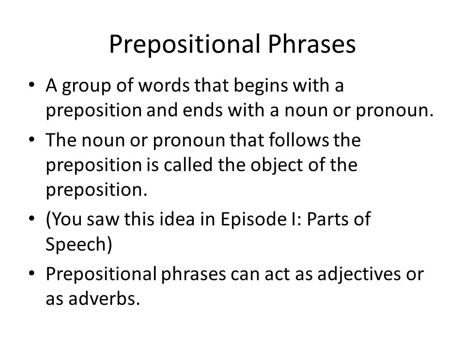 Prepositional Phrases A group of words that begins with a preposition and ends with a noun or pronoun.