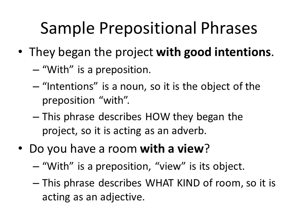 Sample Prepositional Phrases They began the project with good intentions.