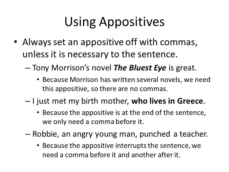 Using Appositives Always set an appositive off with commas, unless it is necessary to the sentence.