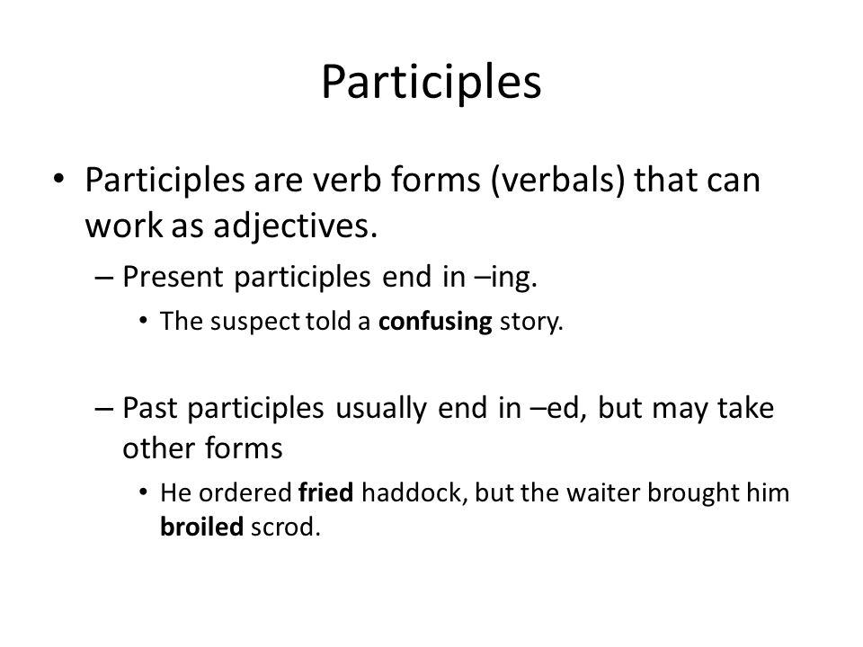 Participles Participles are verb forms (verbals) that can work as adjectives.