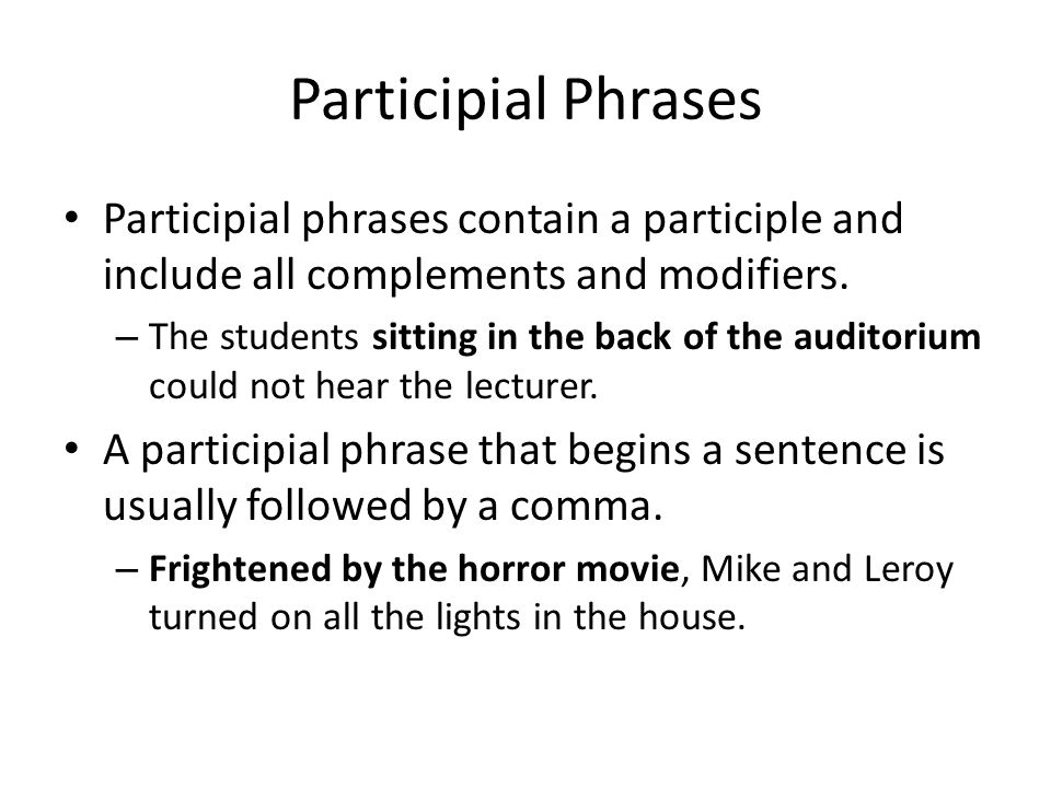 Participial Phrases Participial phrases contain a participle and include all complements and modifiers.