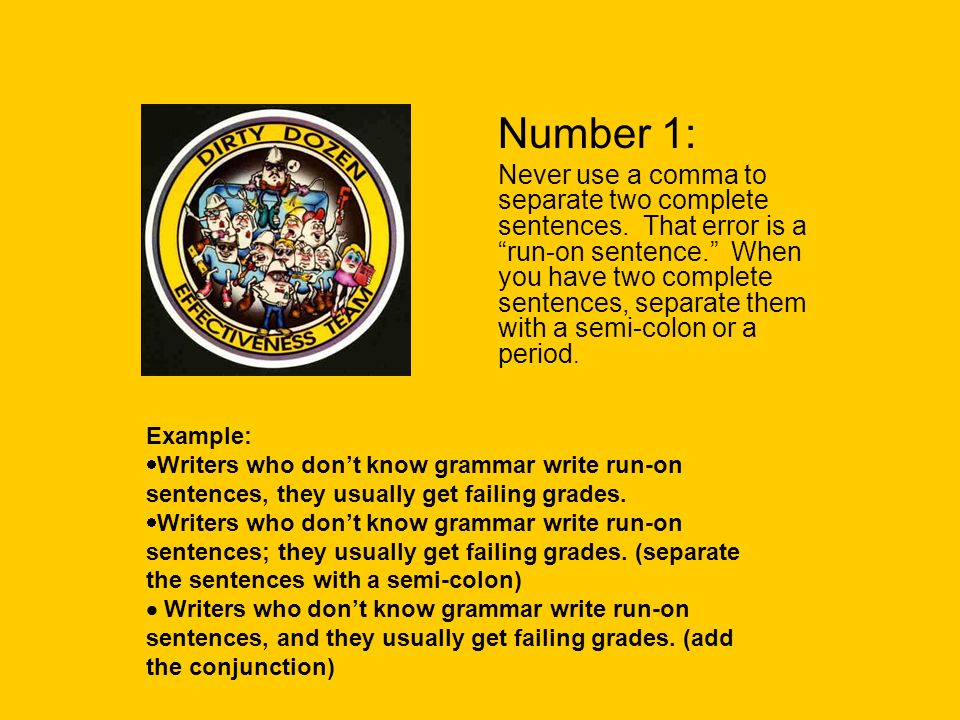 Number 1: Never use a comma to separate two complete sentences.