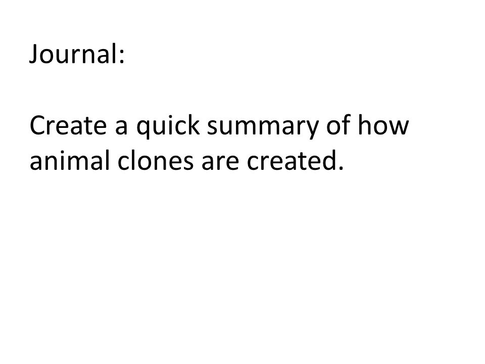 Journal: Create a quick summary of how animal clones are created.