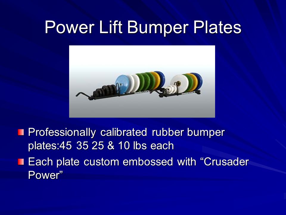Power Lift Bumper Plates Professionally calibrated rubber bumper plates: & 10 lbs each Each plate custom embossed with Crusader Power