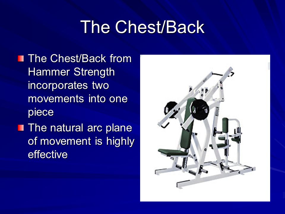 The Chest/Back The Chest/Back from Hammer Strength incorporates two movements into one piece The natural arc plane of movement is highly effective