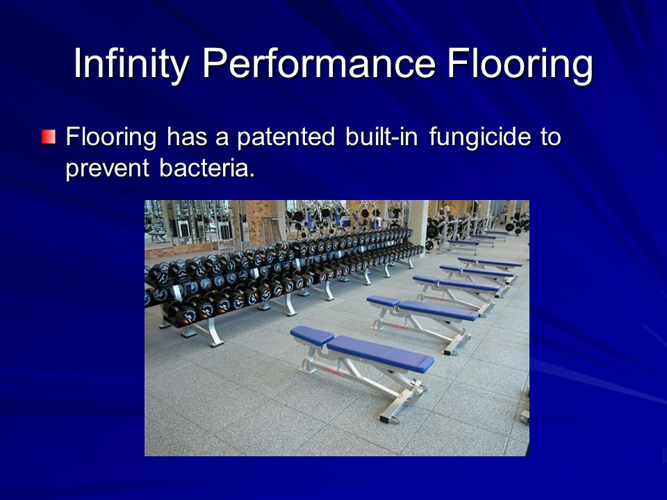 Infinity Performance Flooring Flooring has a patented built-in fungicide to prevent bacteria.