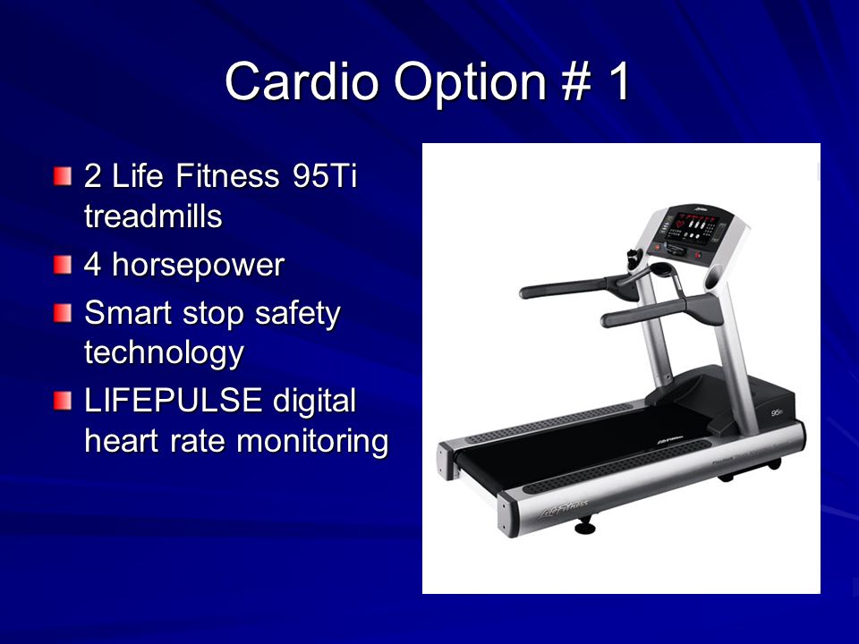 Cardio Option # 1 2 Life Fitness 95Ti treadmills 4 horsepower Smart stop safety technology LIFEPULSE digital heart rate monitoring