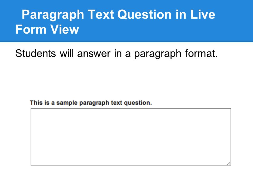 Paragraph Text Question in Live Form View Students will answer in a paragraph format.