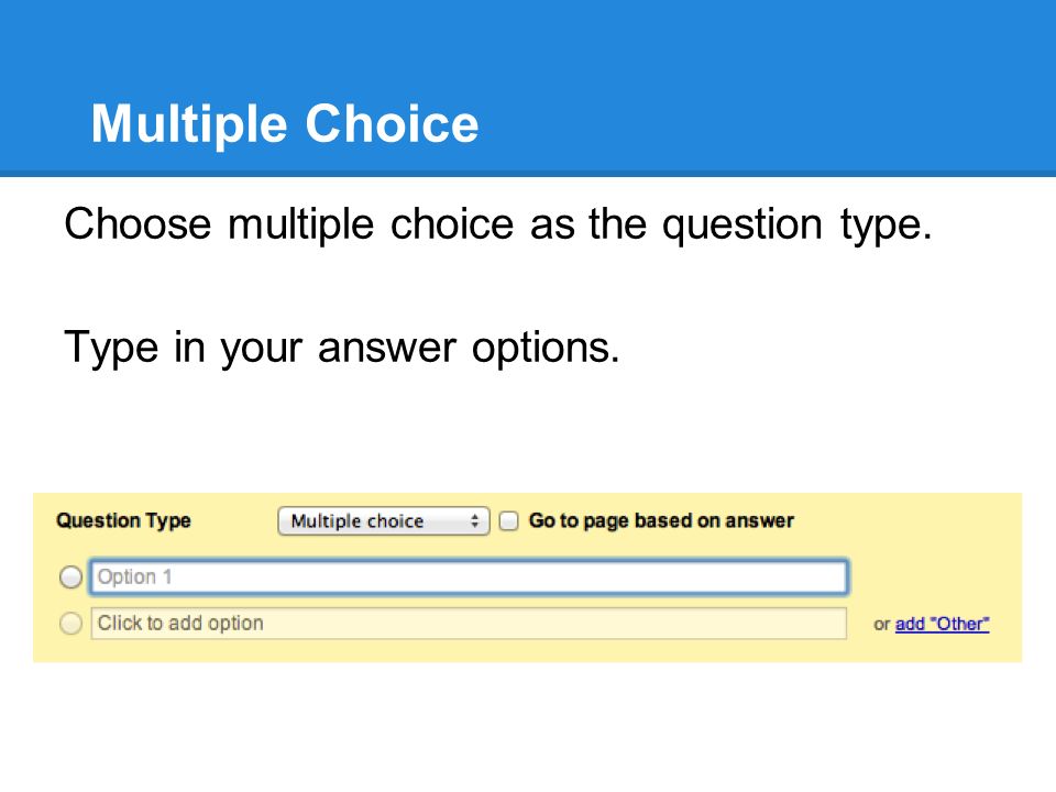 Multiple Choice Choose multiple choice as the question type. Type in your answer options.