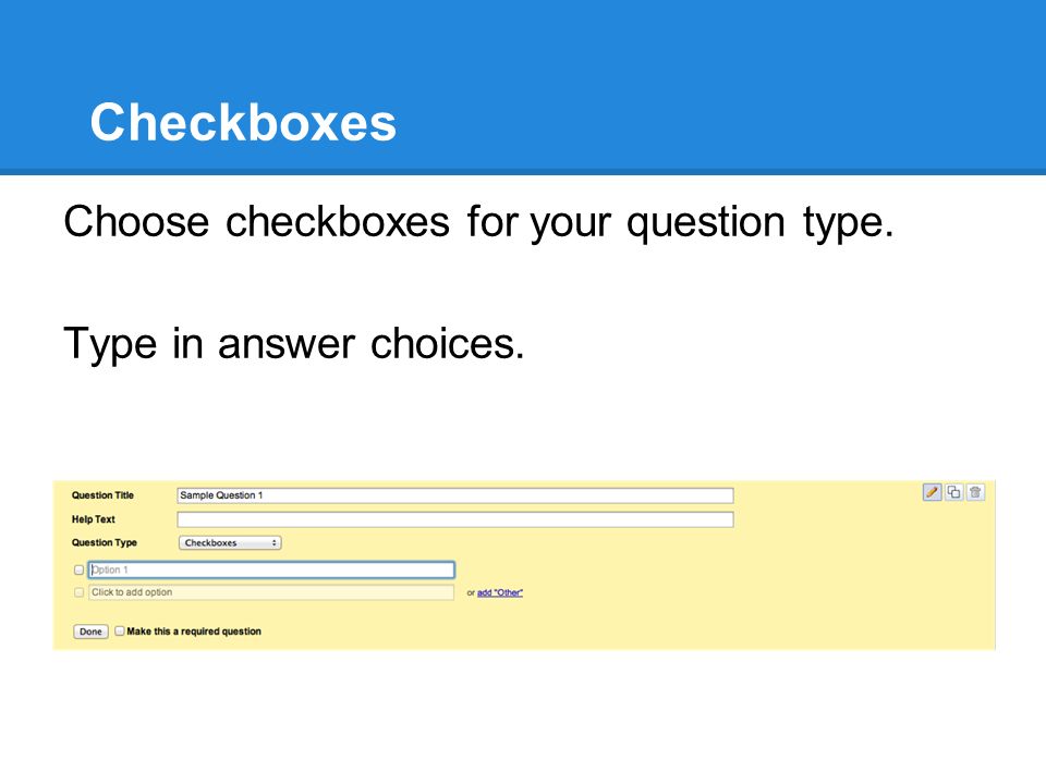 Checkboxes Choose checkboxes for your question type. Type in answer choices.