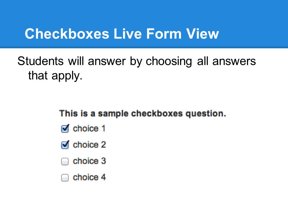 Checkboxes Live Form View Students will answer by choosing all answers that apply.