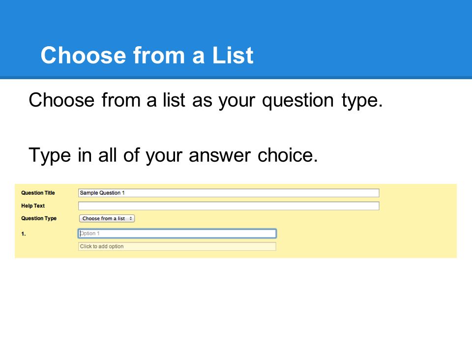 Choose from a List Choose from a list as your question type. Type in all of your answer choice.