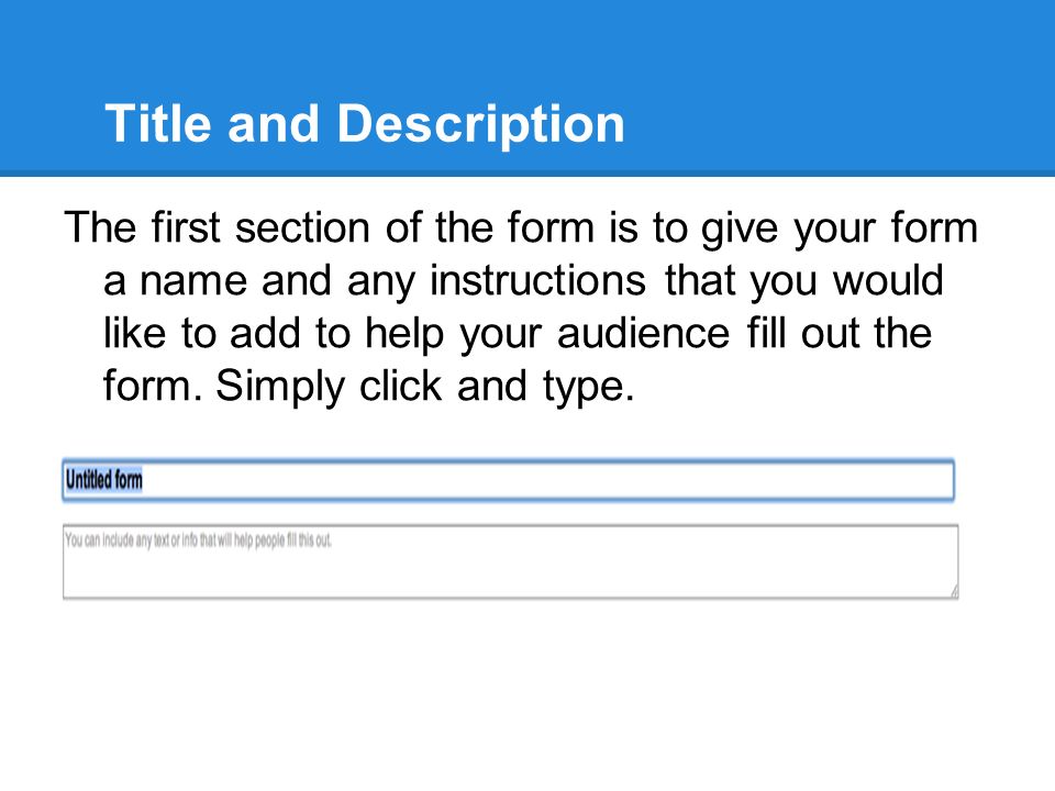Title and Description The first section of the form is to give your form a name and any instructions that you would like to add to help your audience fill out the form.